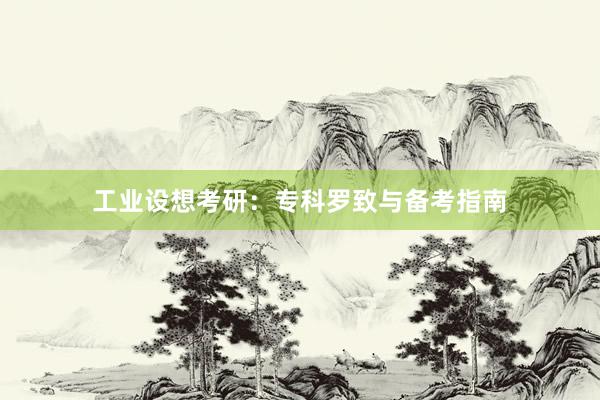 工业设想考研：专科罗致与备考指南